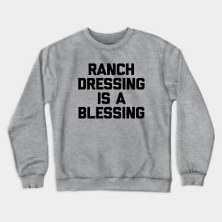 Ranch dressing is a the blessing Crewneck Sweatshirt